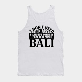 I don't need therapy, I just need to go to Bali Tank Top